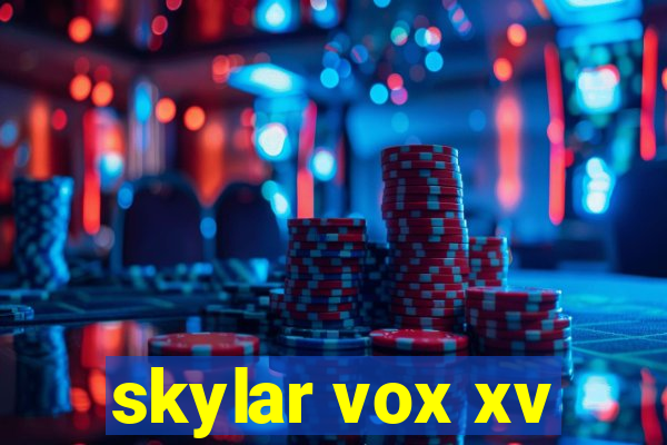 skylar vox xv